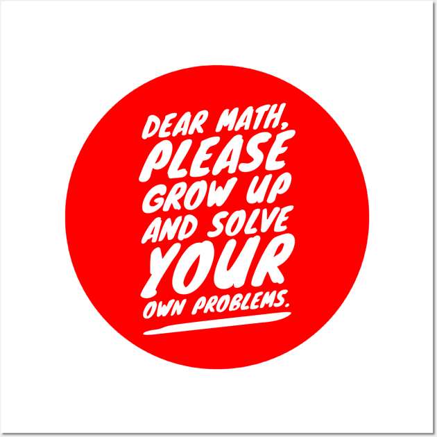 Dear math, please grow up and solve your own problems Wall Art by GMAT